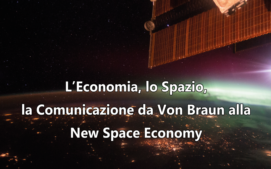 L’Economia, lo Spazio, la Comunicazione – da Von Braun alla New Space Economy – TAU